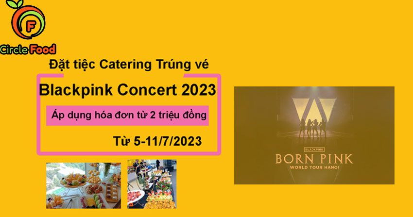 Đặt tiệc catering trúng vé Blackpink Vietnam 2023